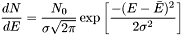 \[ \frac{dN}{dE} = \frac{N_0}{\sigma\sqrt{2\pi}} \exp\left[\frac{-( E - \bar{E} )^2}{2\sigma^2}\right] \]